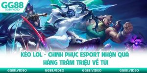 Kèo Lol - Chinh Phục Esport Nhận Quà Hàng Trăm Triệu Về Túi