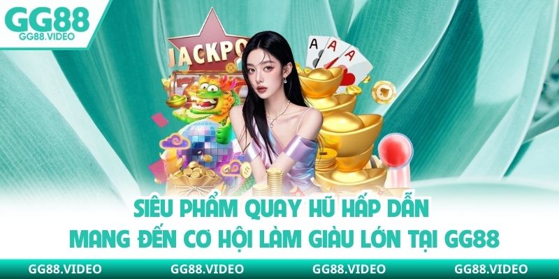 Siêu phẩm quay hũ hấp dẫn mang đến cơ hội làm giàu lớn tại GG88