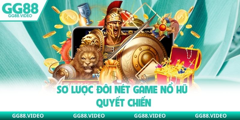 Sơ lược đôi nét game nổ hũ Quyết Chiến